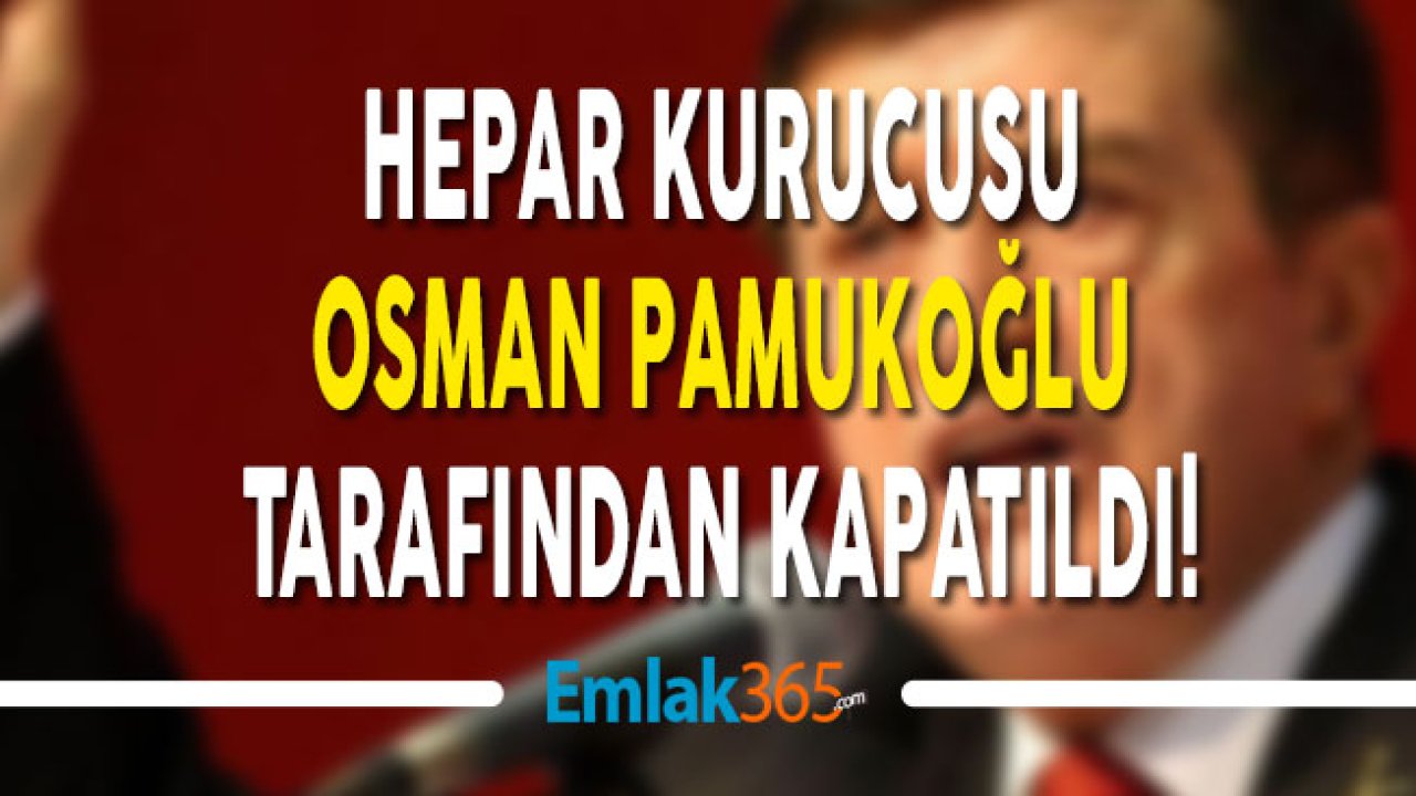 HEPAR Kurucusu Osman Pamukoğlu Tarafından Kapatıldı!