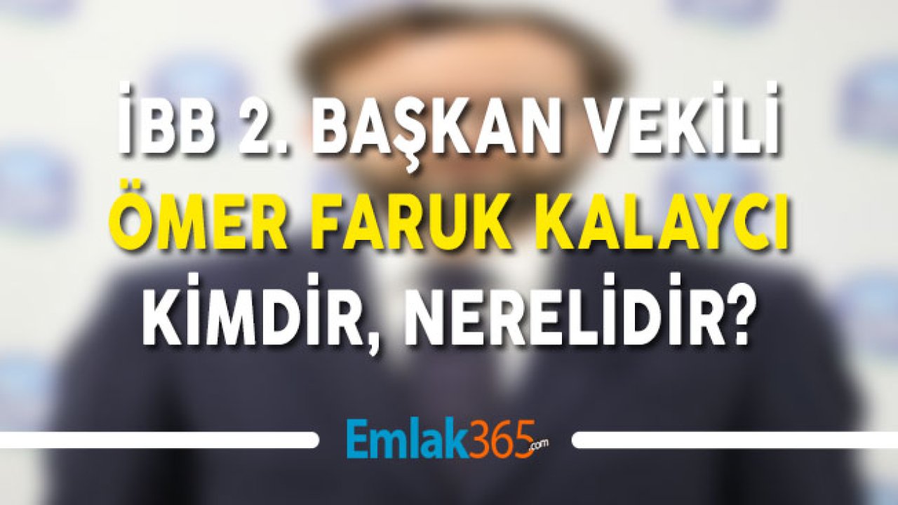 İBB 2. Başkan Vekili Ömer Faruk Kalaycı Kimdir, Nerelidir?