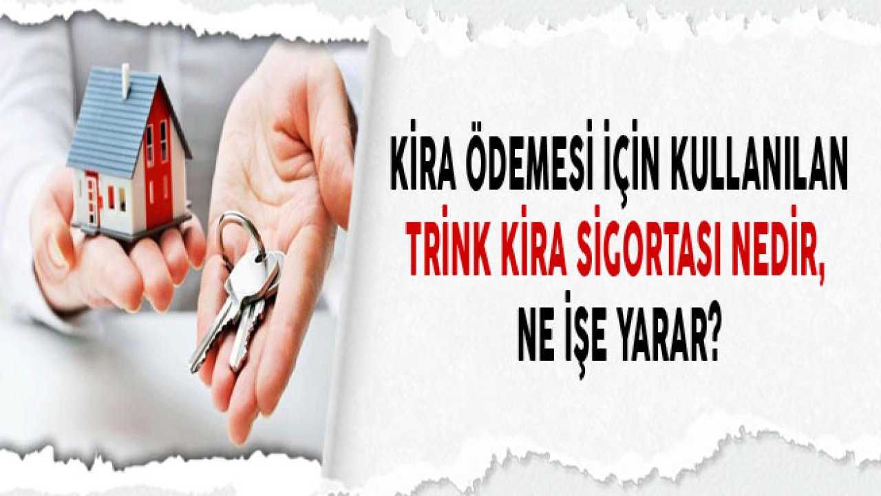 Kira Ödemeleri İçin Güvence Sağlayan Trink Kira Sigortası Nedir, Ne İşe Yarar?