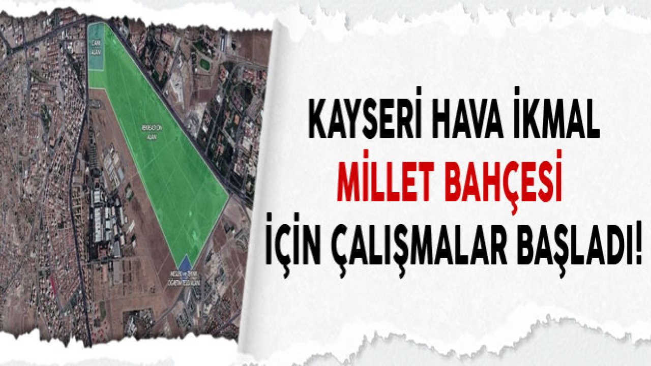 Kayseri Hava İkmal Millet Bahçesi 1 Milyon Metrekareden Büyük Olacak!