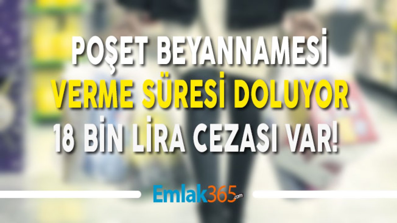 Poşet Beyannamesi Verme Süresi Doluyor 18 Bin Lira Cezası Var!