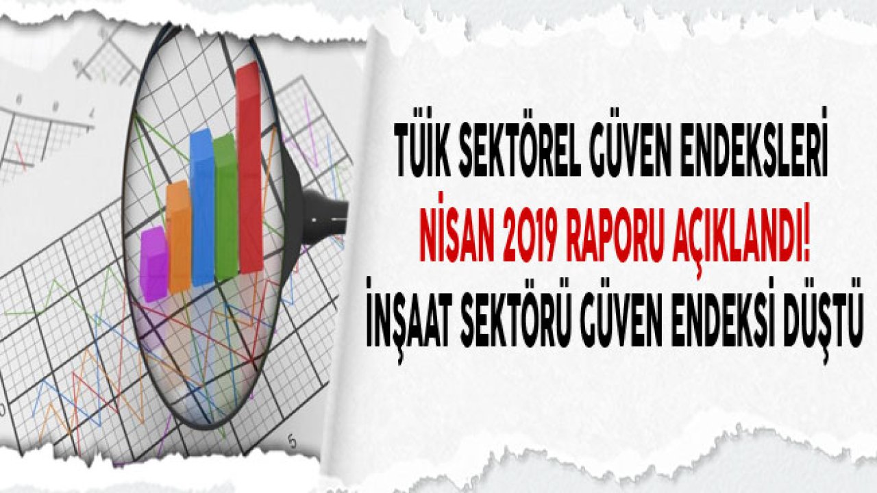 TÜİK Sektörel Güven Endeksleri Nisan 2019 Açıklandı, İnşaat Sektörü Güven Endeksi Düştü!