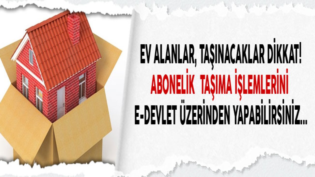 Yeni Ev Satın Alanlar, Evini Taşıyacaklar Dikkat! Su ve Elektrik Aboneliği Taşıma İşlemlerini E Devlet Üzerinden Yapabilirsiniz!