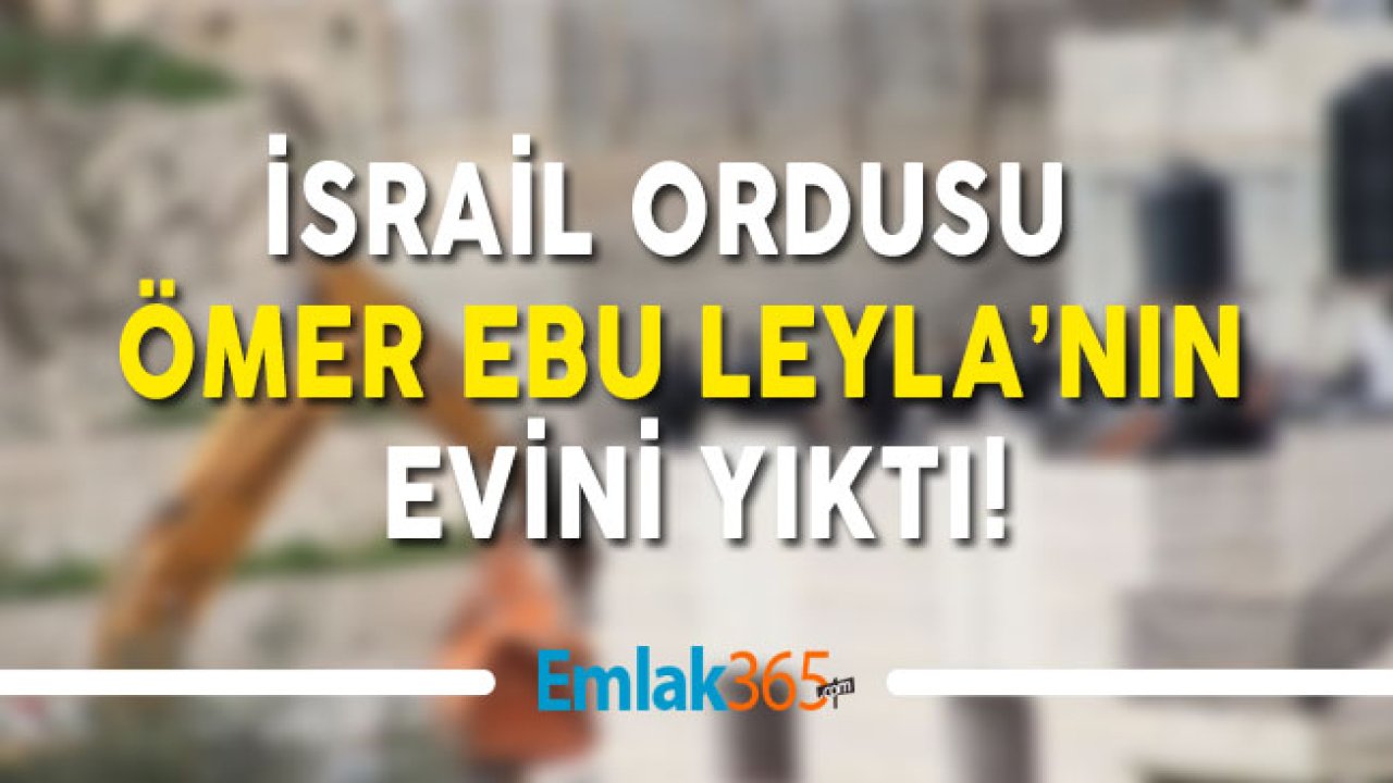 İsrail Ordusu Ömer Ebu Leyla'nın Evini Yıktı!