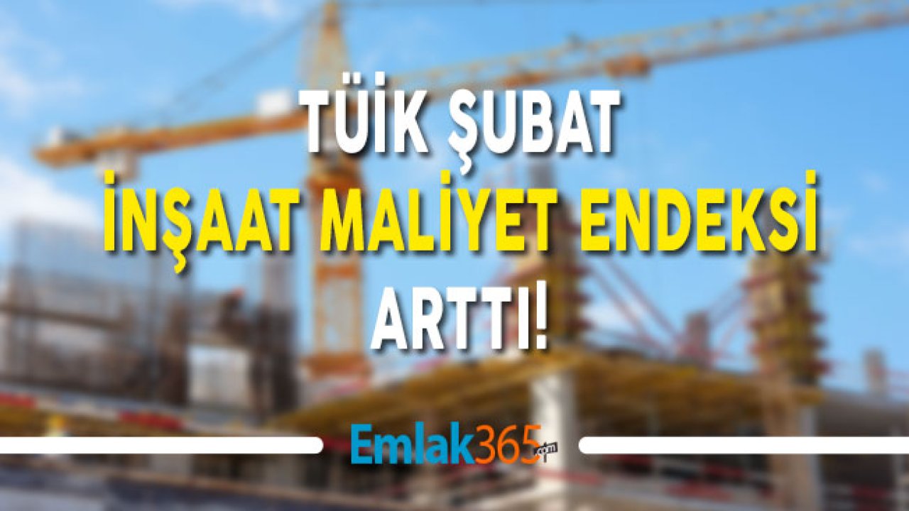 TÜİK Şubat İnşaat Maliyet Endeksi Arttı!