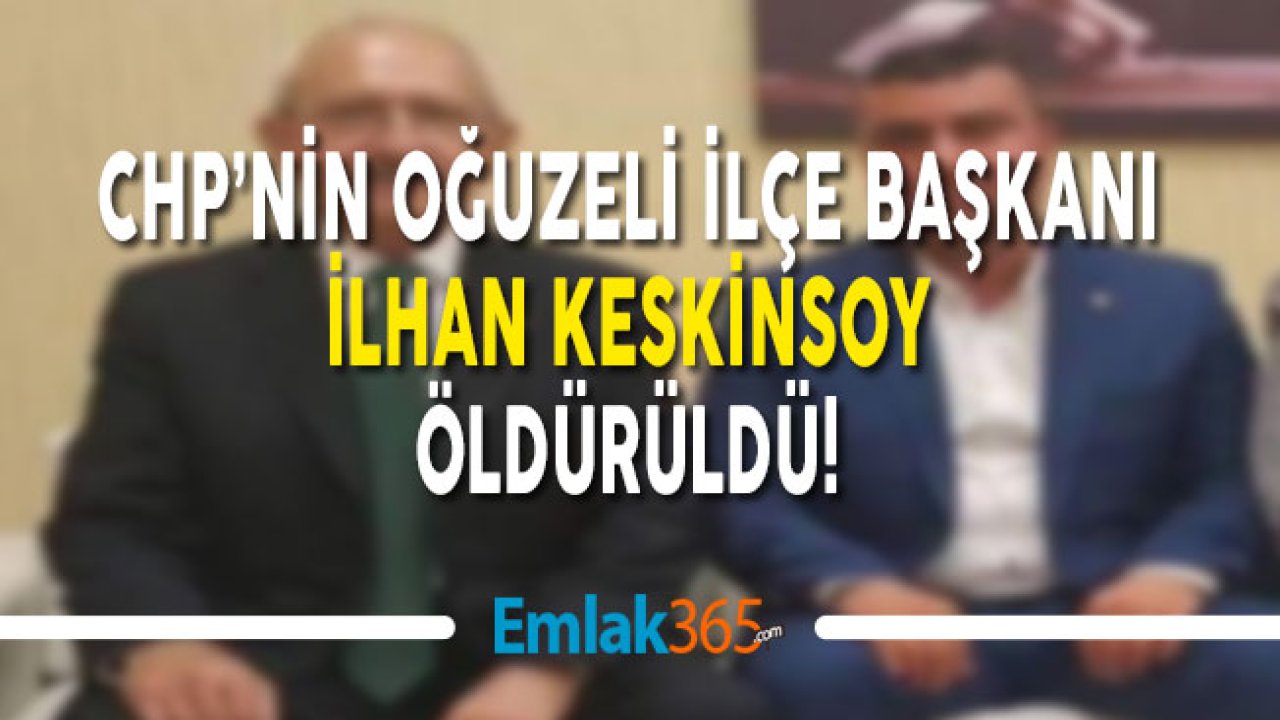 CHP'nin Oğuzeli İlçe Başkanı İlhan Keskinsoy Öldürüldü!