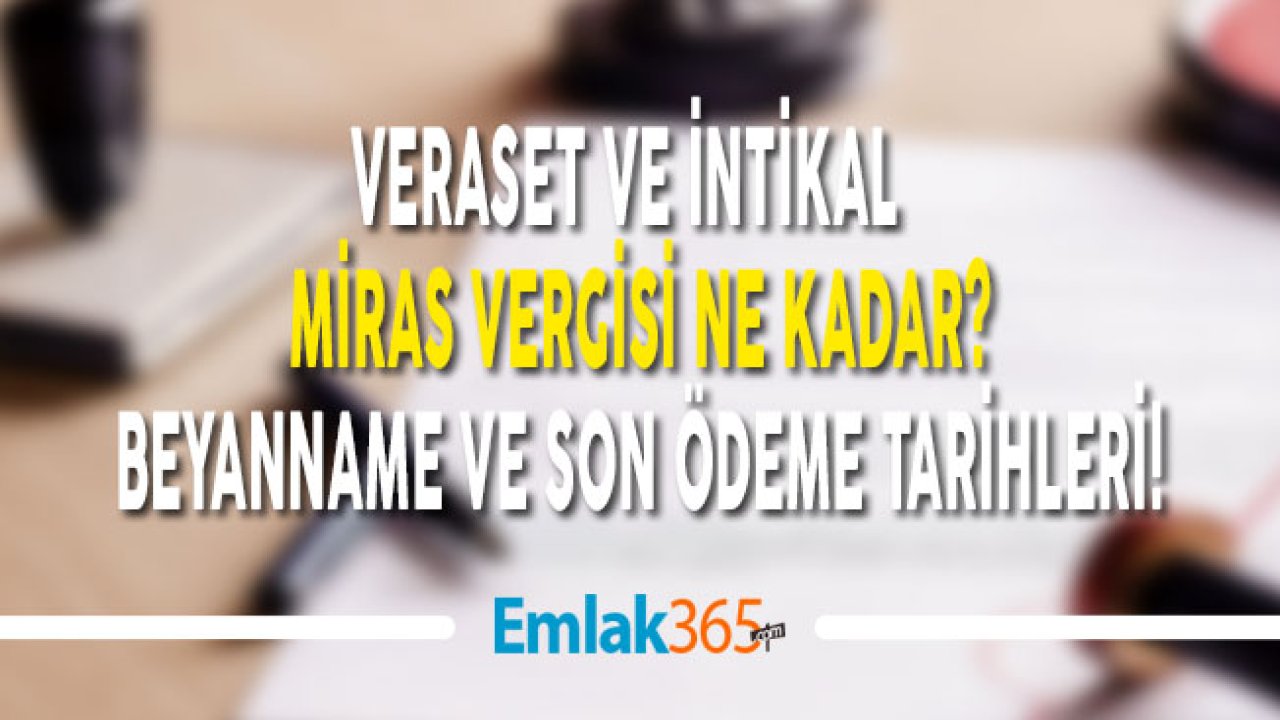 Veraset ve İntikal Miras Vergisi Ne Kadar? Beyanname ve Son Ödeme Tarihleri!