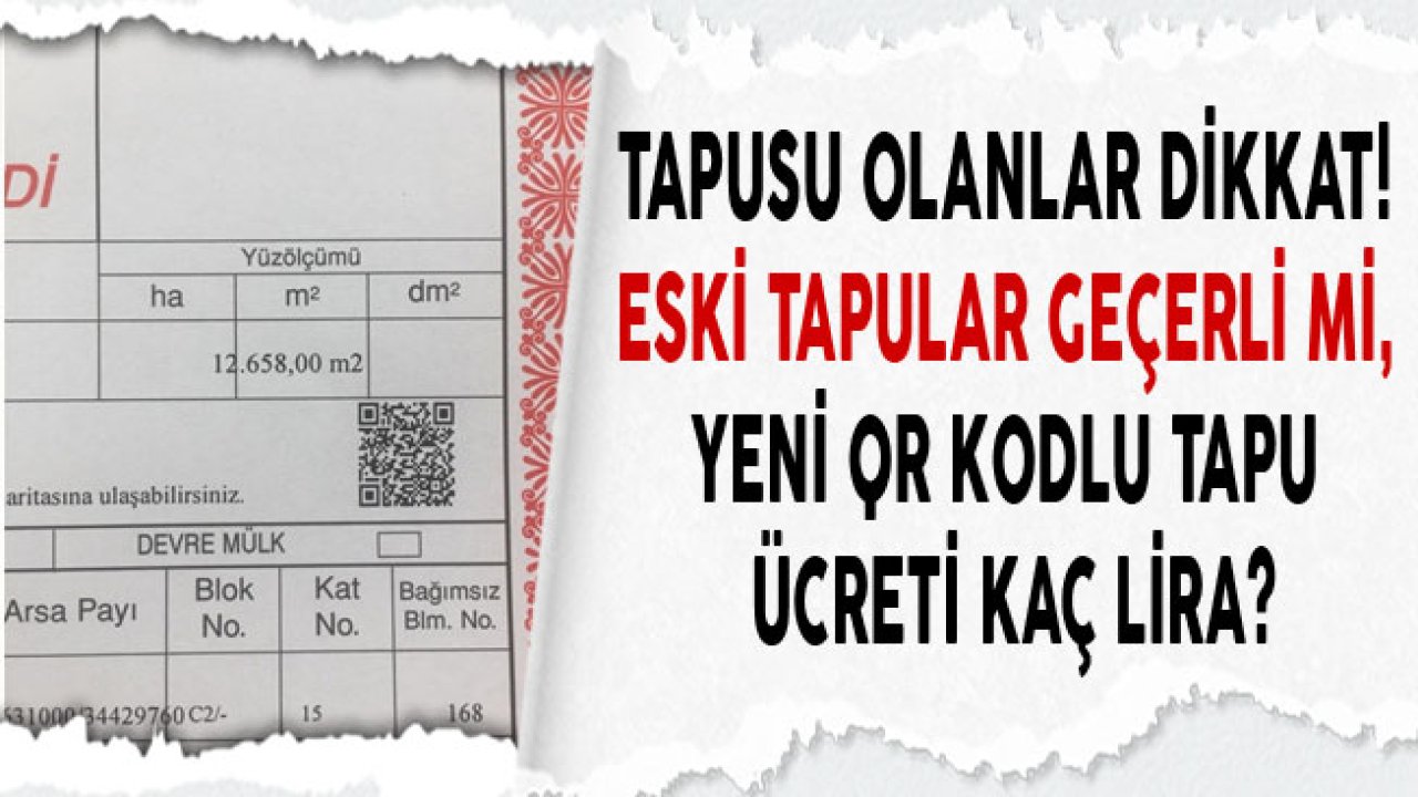 Tapusu Olanlar Dikkat! Yeni QR Kodlu Tapu Belgesi Zorunlu Mu, Eski Tapular Geçerli Mi? Tapu Değiştirme Harcı Ne Kadar?