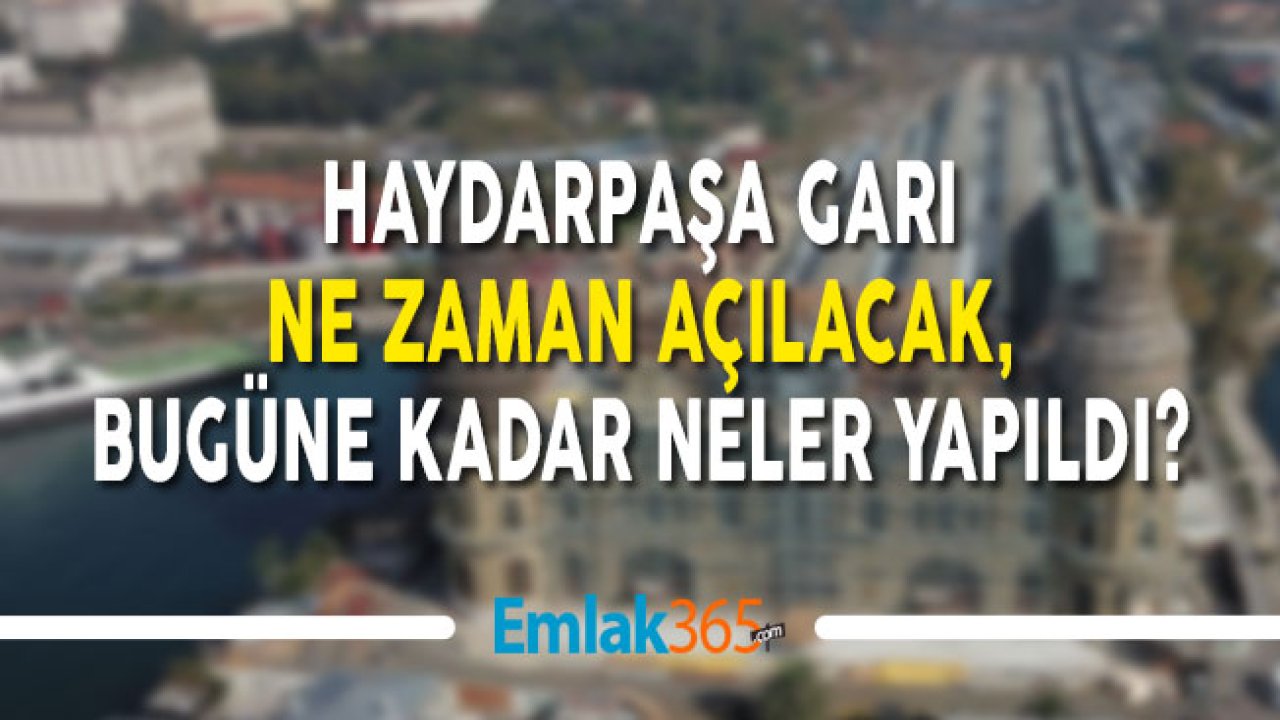 Haydarpaşa Garı Ne Zaman Açılacak, Son Durum Ne?