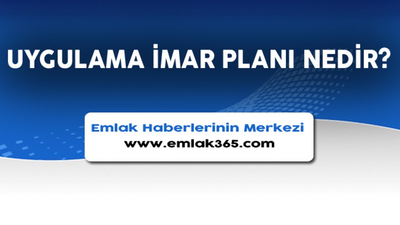 Uygulama İmar Planı Nedir, Nasıl Yapılır?