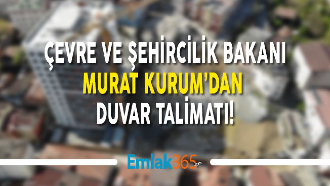 Çevre ve Şehircilik Bakanı Murat Kurum'dan Duvar Talimatı!