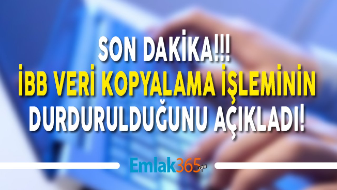 Son Dakika! İBB Veri Kopyalama İşleminin Durdurulduğunu Açıkladı