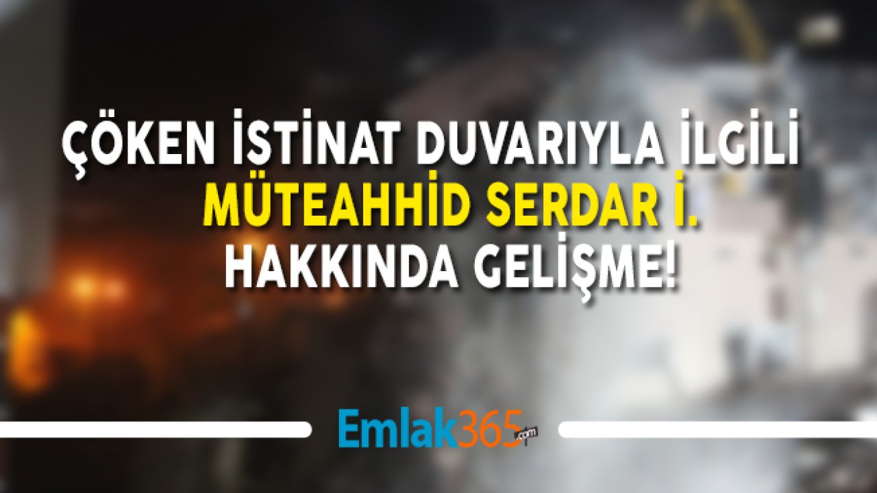 Kağıthane'de Çöken İstinat Duvarıyla İlgili Müteahhid Serdar İ. Hakkında Gelişme!