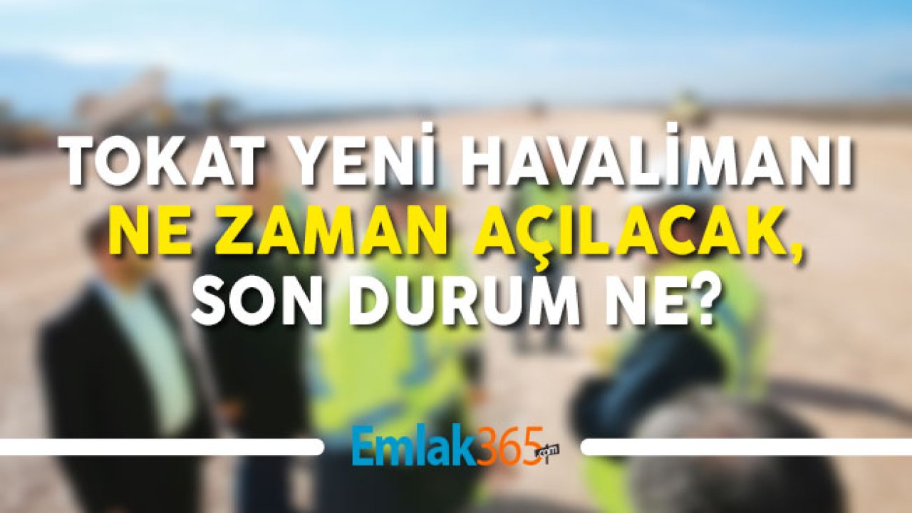 Tokat Yeni Havalimanı Ne Zaman Açılacak, Son Durum Ne?