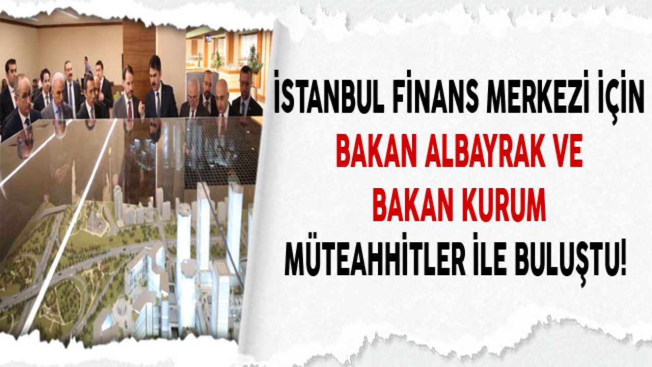 Bakan Berat Albayrak ve Murat Kurum İstanbul Finans Merkezi İçin Müteahhitler İle Buluştu!