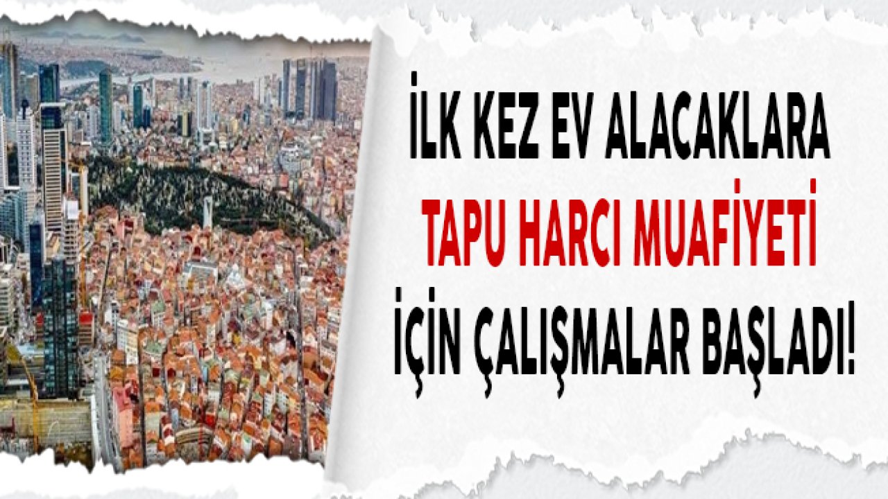 İlk Kez Ev Alacaklara Tapu Harcı Muafiyeti Gelebilir