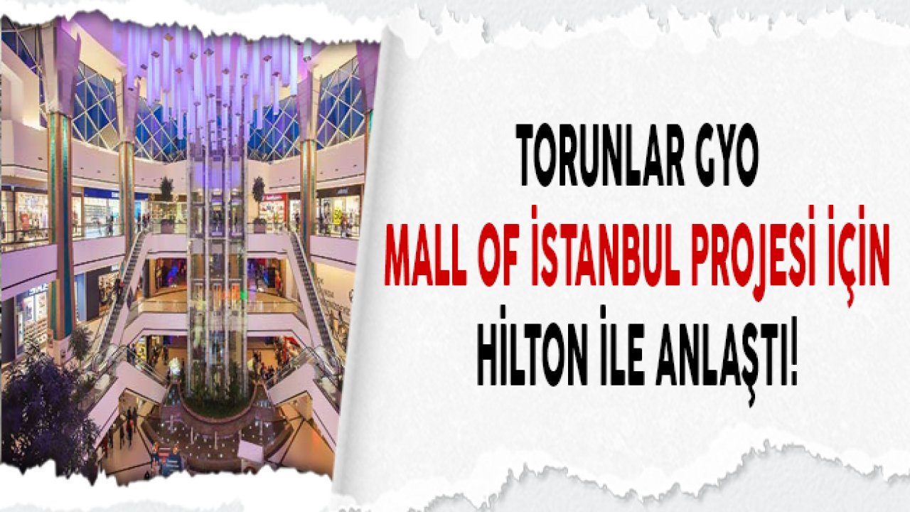 Mall Of İstanbul 2. Etap Projesi İçin Torunlar GYO İle Hilton Anlaştı!