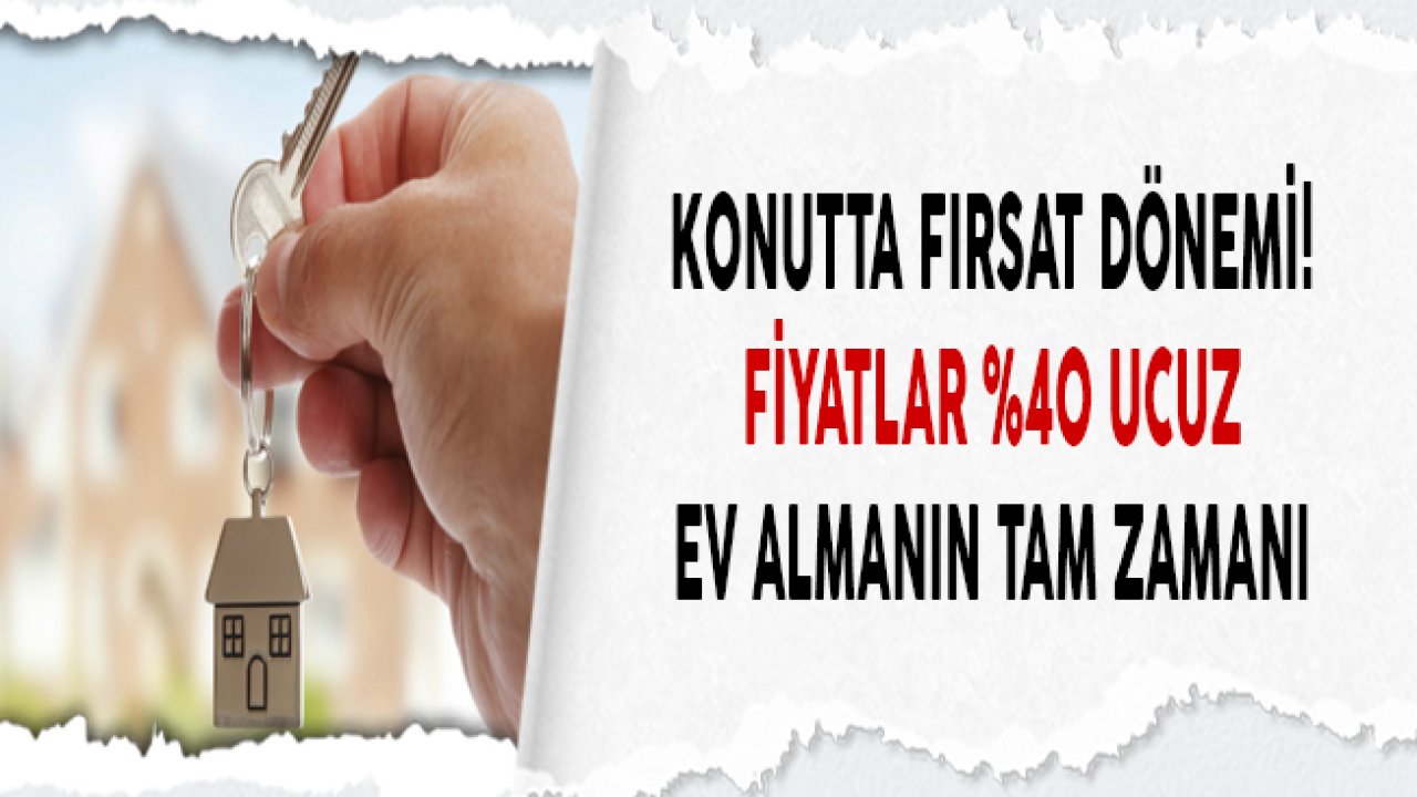 Ev Alacaklar Dikkat! Konut Fiyatları Yüzde 40 Daha Ucuz