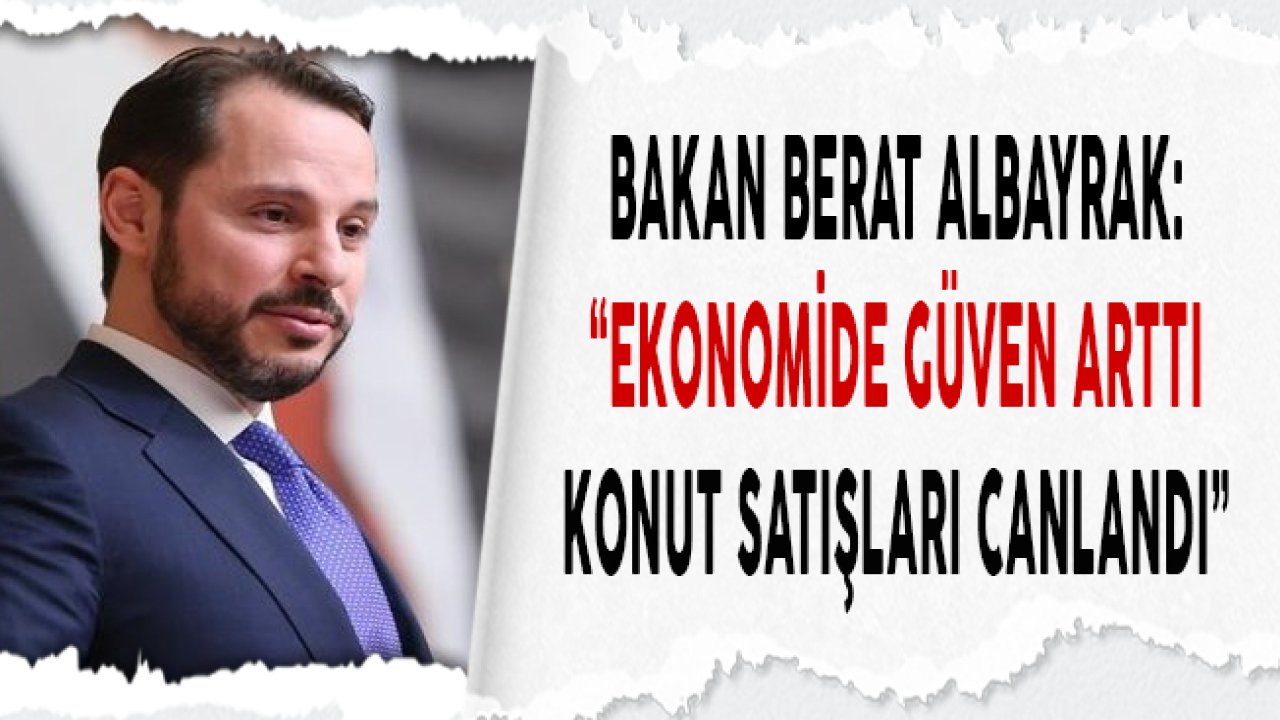 Bakan Albayrak "Ekonomideki Toparlanma Konut Satışlarına Yansıdı"