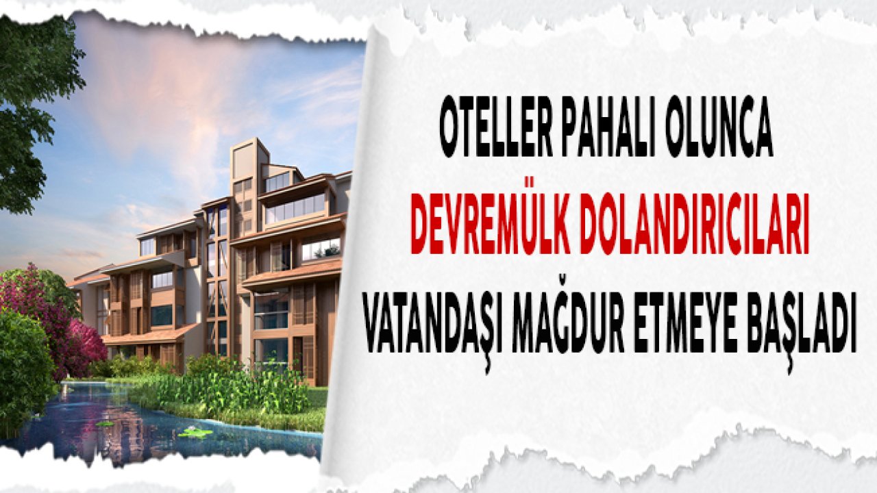 Devremülk Dolandırıcıları İş Başında! Tatil Rezervasyonu Yaptıranlar Dikkat