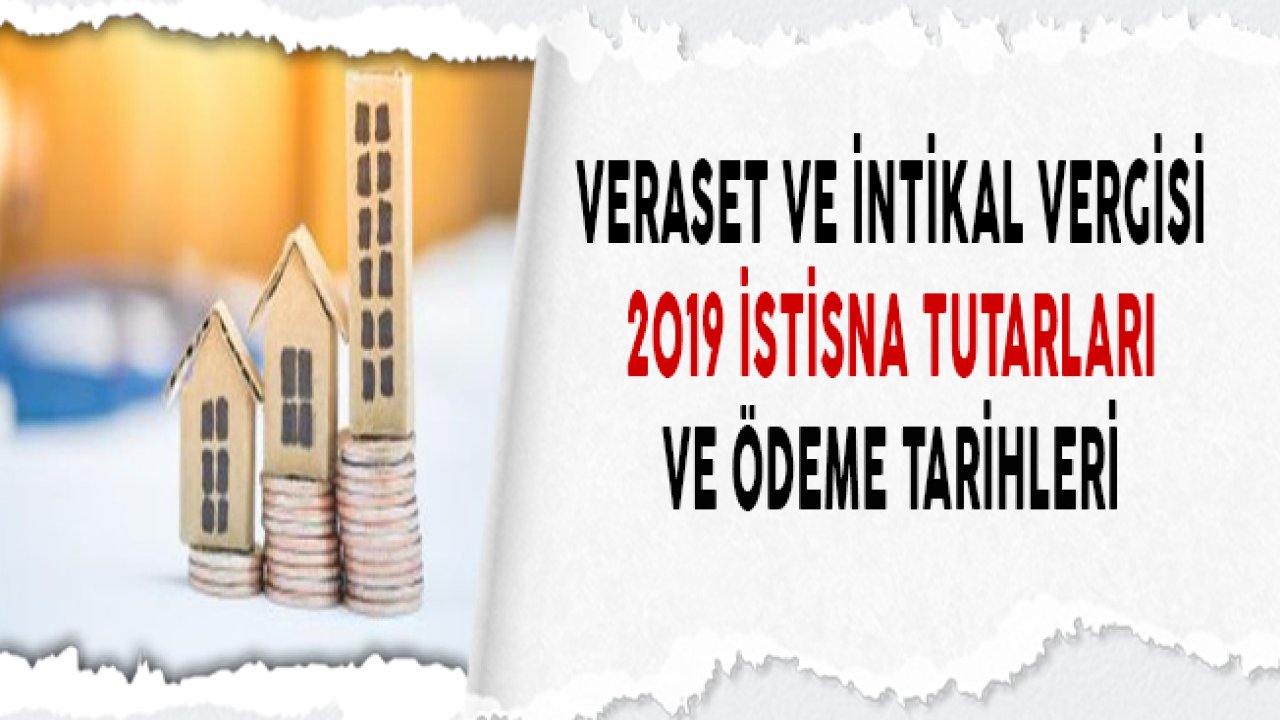 Veraset ve İntikal Vergisi 2019 İstisna ve Ödeme Tarihleri