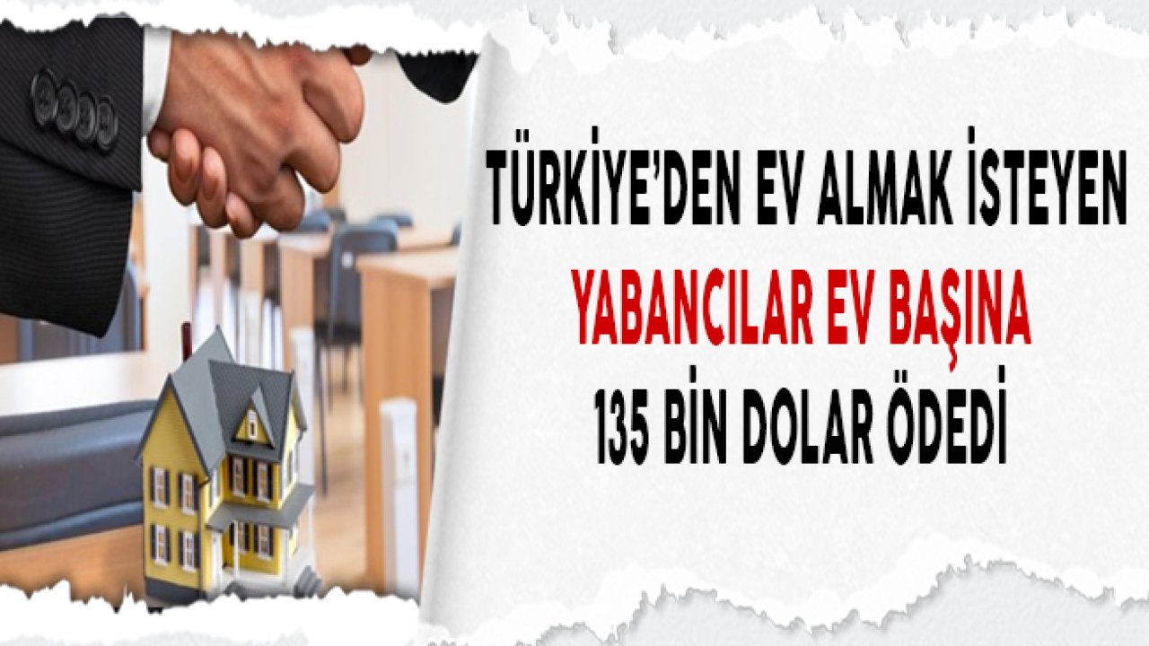 Türkiye'den Konut Almak İsteyen Yabancılar 135 Bin Dolar Ödüyor!