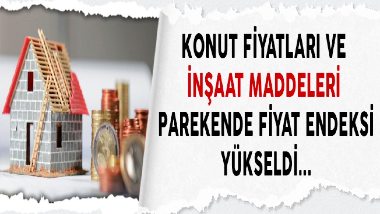 Konutta Perakende Fiyatlar ve İnşaat Maddeleri Fiyatları Arttı