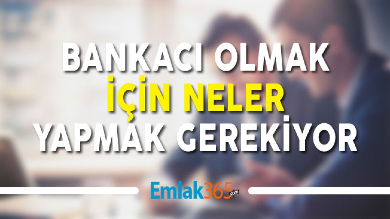 Bankacı Olmak İçin Ne Yapmak Gerekiyor! Aranan Özellikler Neler?