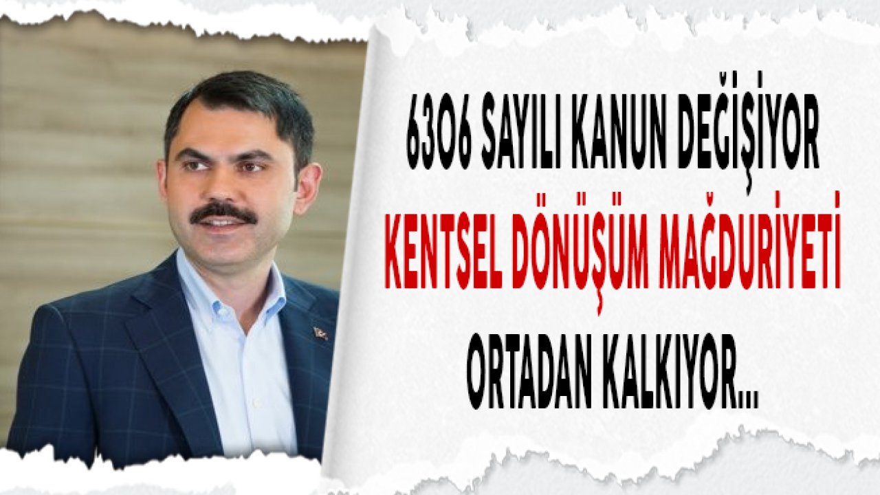 6306 Sayılı Kanun Yeniden Düzenlenecek, Kentsel Dönüşüm Mağdurları Olmayacak!