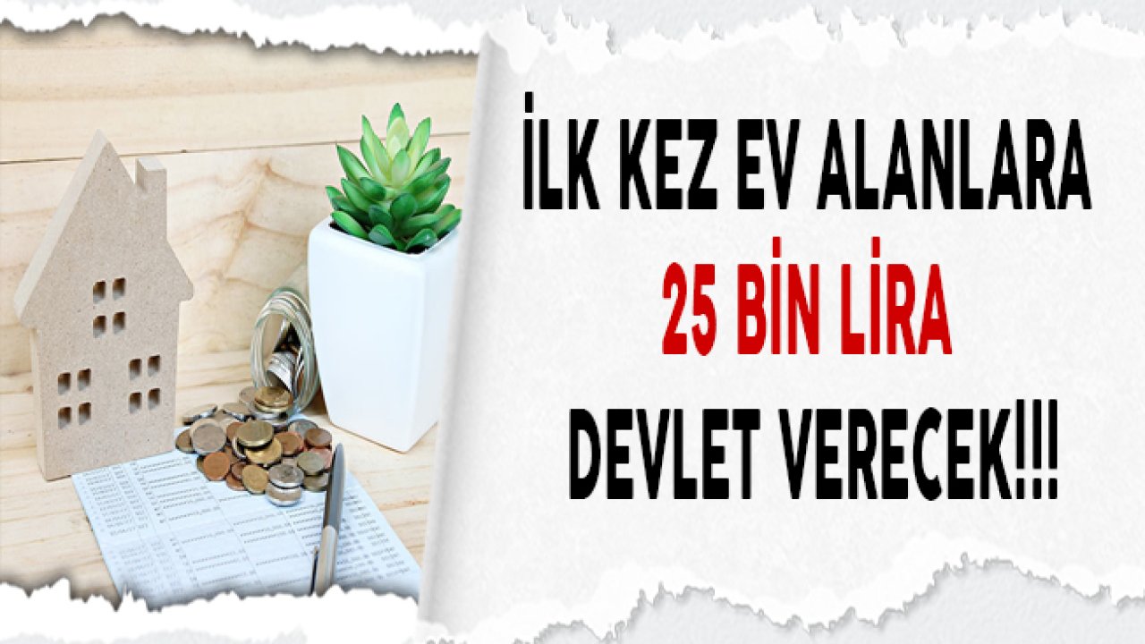 İlk Kez Ev Alanlara 25 Bin Lira Devlet Verecek!