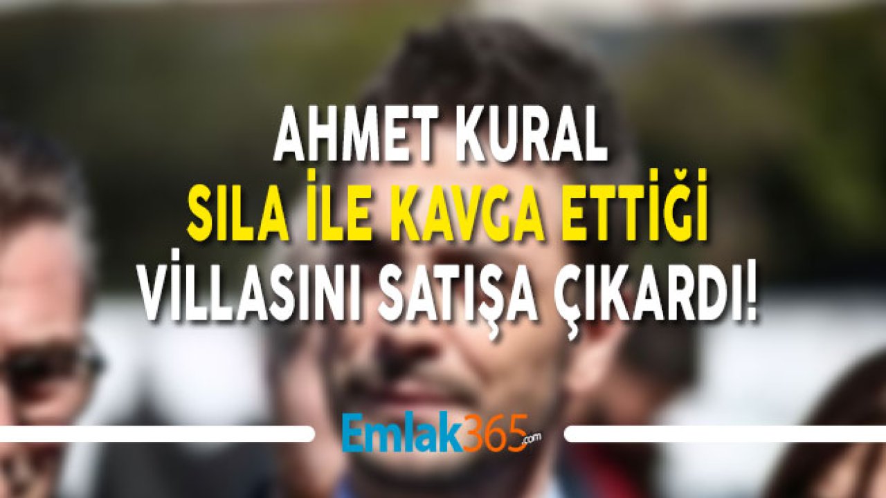 Ahmet Kural Sıla İle Kavga Ettiği Evini Satıyor