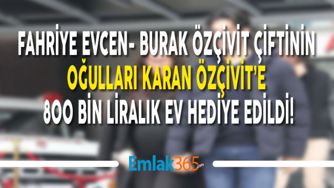 Fahriye Evcen ve Burak Özçivit Çiftinin Oğlu Karan'a 800 Bin Liralık Ev Hediye Edildi!