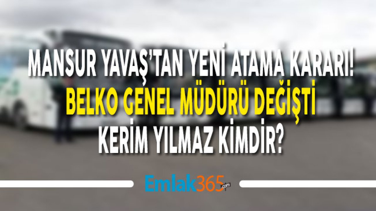 BELKO Genel Müdürü Değişti! Mansur Yavaş Tarafından Atanan Kerim Yılmaz Kimdir, Nerelidir?