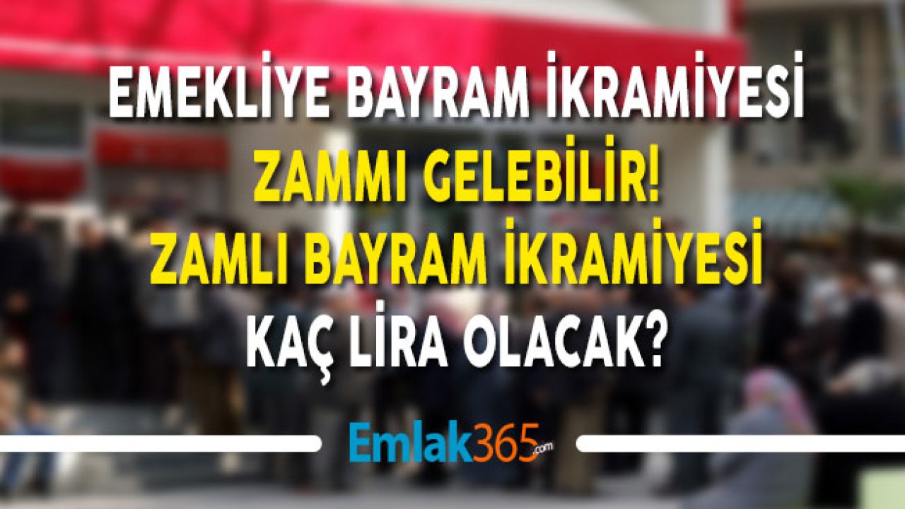 Emekliye Bayram İkramiyesi Zammı Gelebilir! 2019 Emekli Bayram İkramiyesi Ne Kadar Olacak?