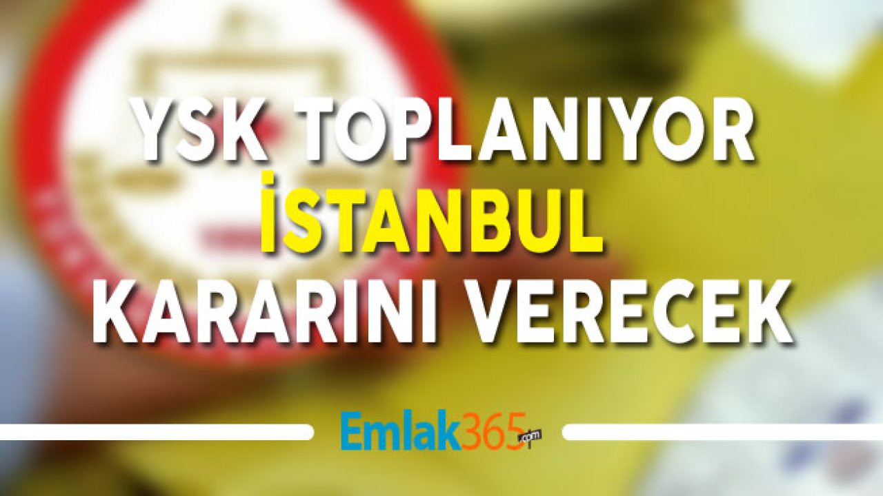 YSK İstanbul İçin Toplanıyor! Seçimler Yenilecek Mi?