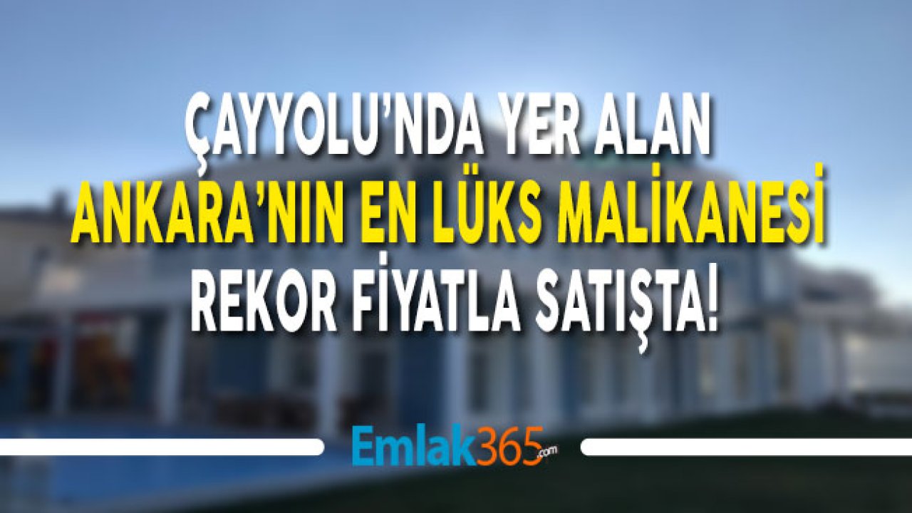 Ankara'nın En Lüks Malikanesi 22 Milyon Liraya Satışa Çıktı!