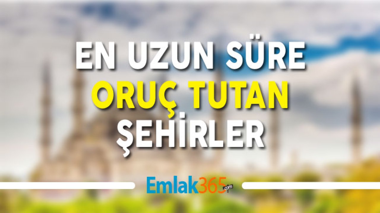 2019 Ramazan’da En Uzun Oruç Tutulan Şehirler Belli Oldu