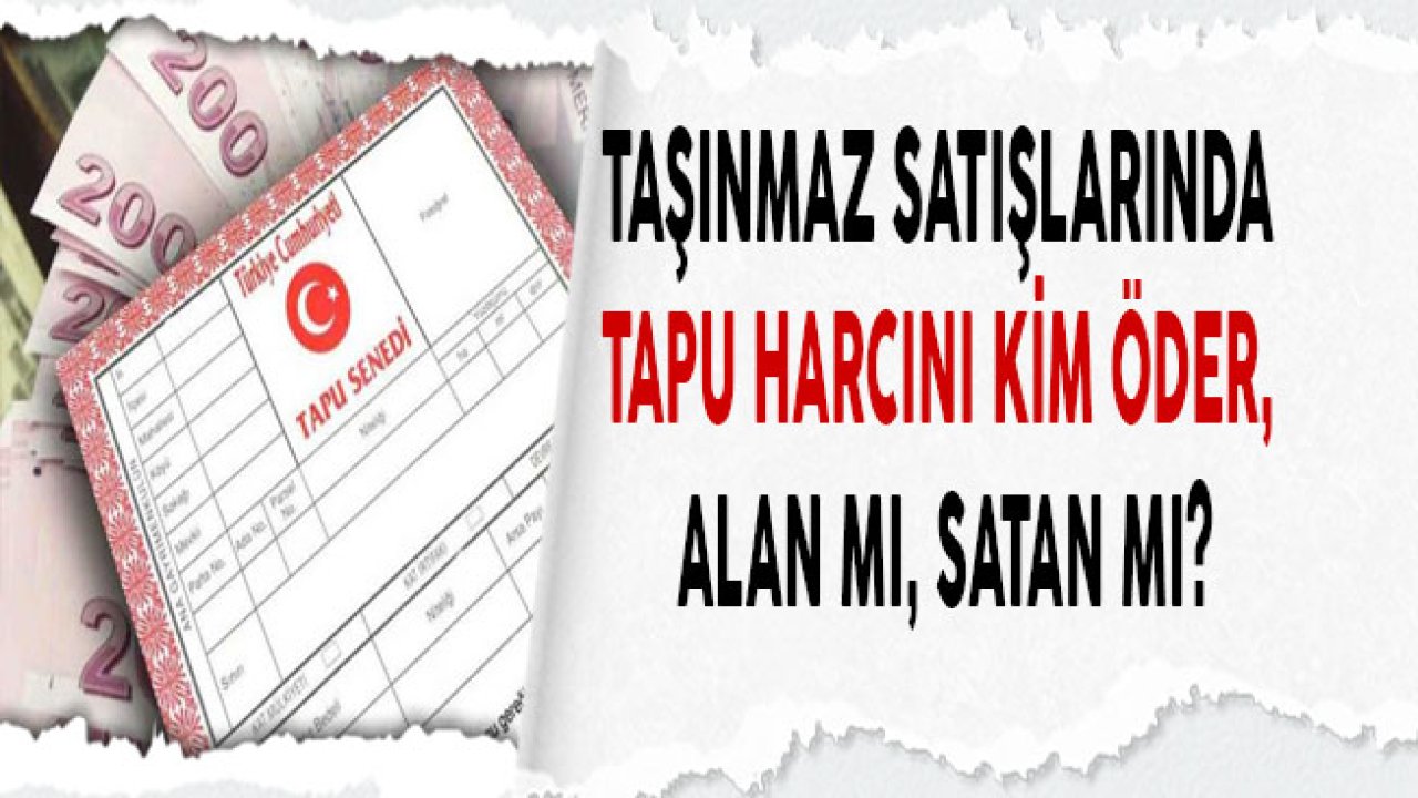 Tapu Harcını Kim Öder, Alan Mı, Satan Mı?