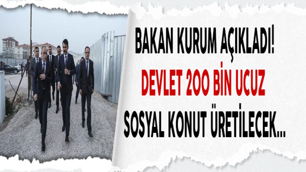 Bakan Kurum Açıkladı! Devlet 200 Bin Ucuz Sosyal Konut Üretecek!