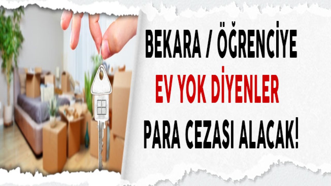 Bekara ve Öğrenciye Ev Yok Diyen Para Cezası Alacak