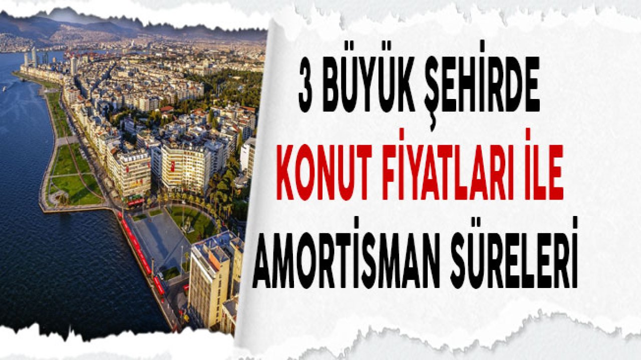 Ankara, İstanbul ve İzmir'de Konut Fiyatları İle Amortisman Süreleri