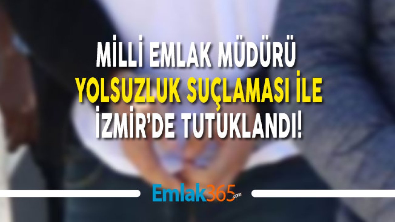 Milli Emlak Müdürü Emlak Yolsuzluğu Suçlaması İle Tutuklandı!