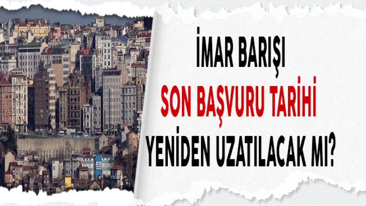 İmar Barışı Başvuruları Yeniden Uzatılacak Mı?