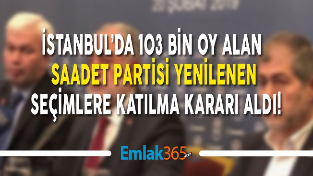 İstanbul Seçimlerinde 103 Bin Oy Alan Saadet Partisi Seçimlere Girme Kararı Aldı