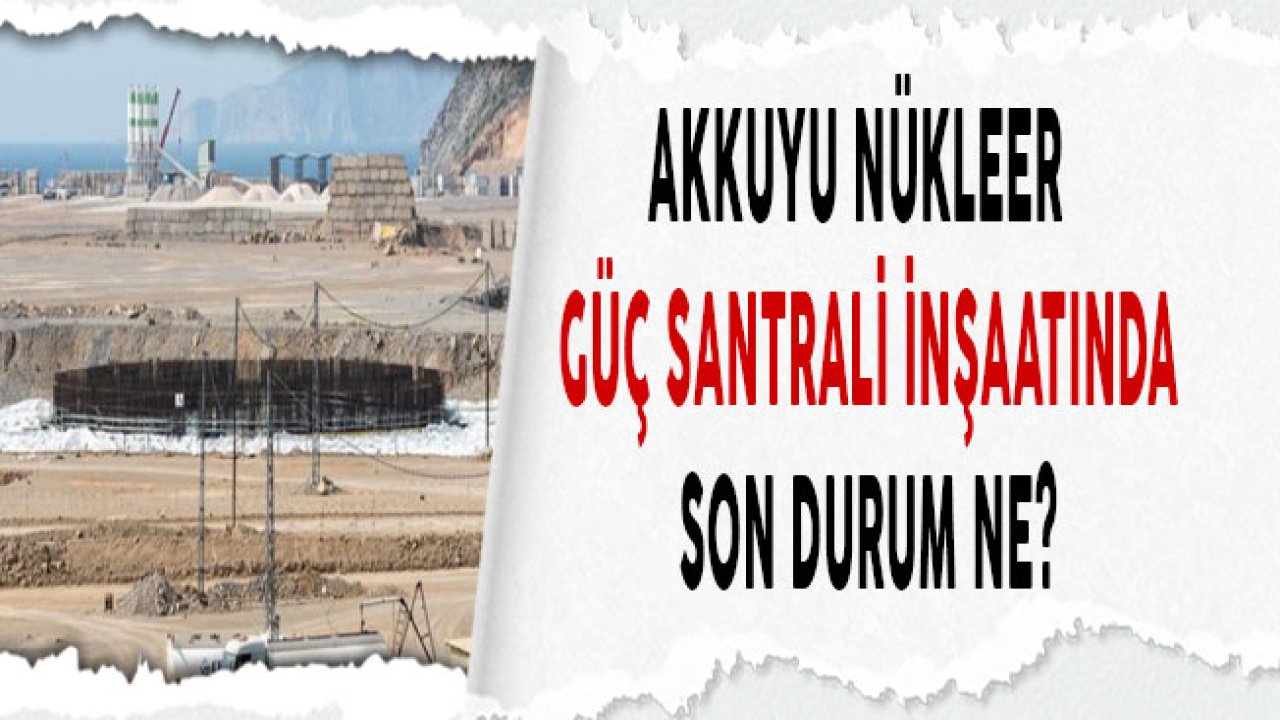 Akkuyu NGS İnşaatında Son Durum Ne?