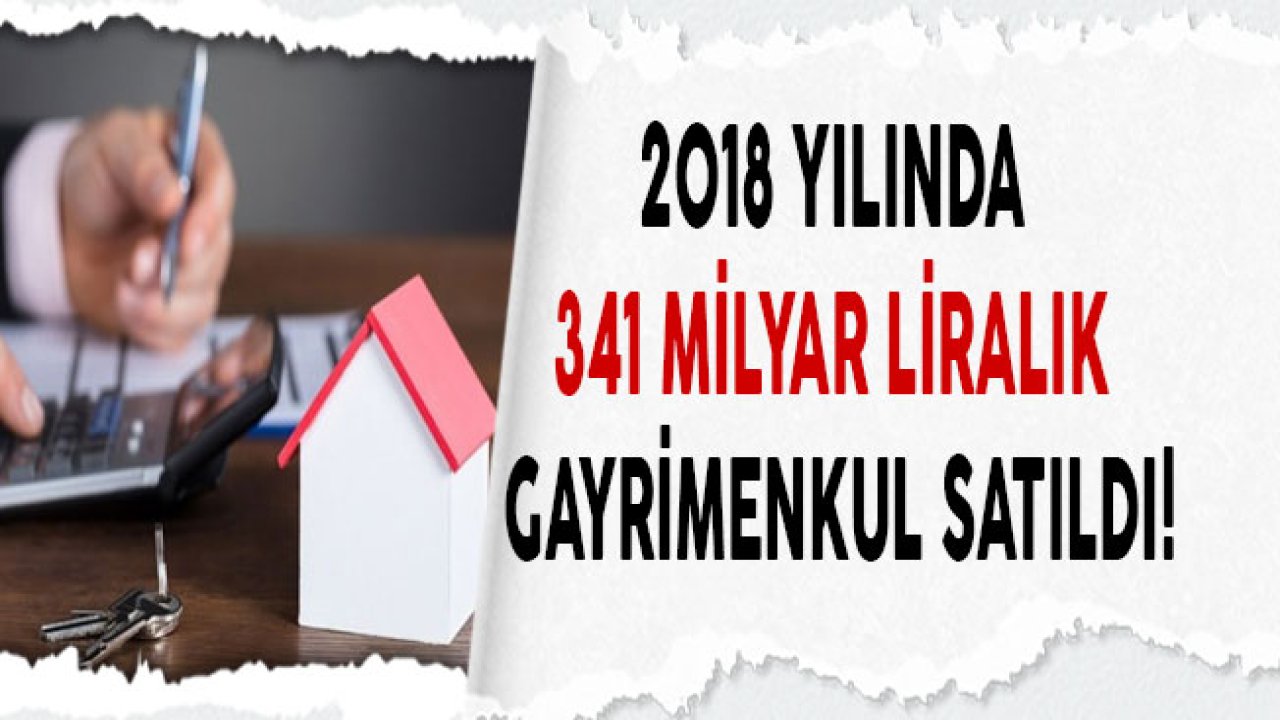 2018 Yılında 341 Milyar Liralık Gayrimenkul Satışı Yapıldı!