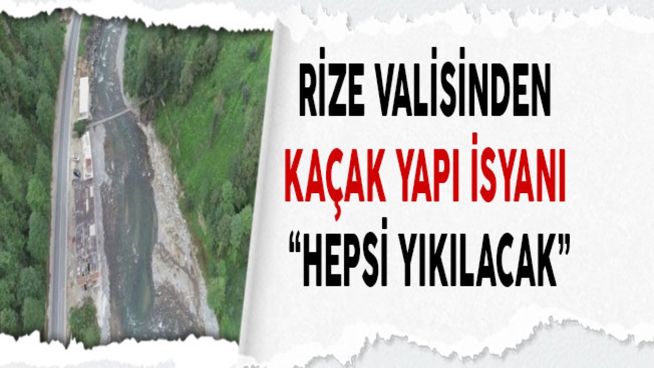 Rize Valisinden Kaçak Yapı İsyanı