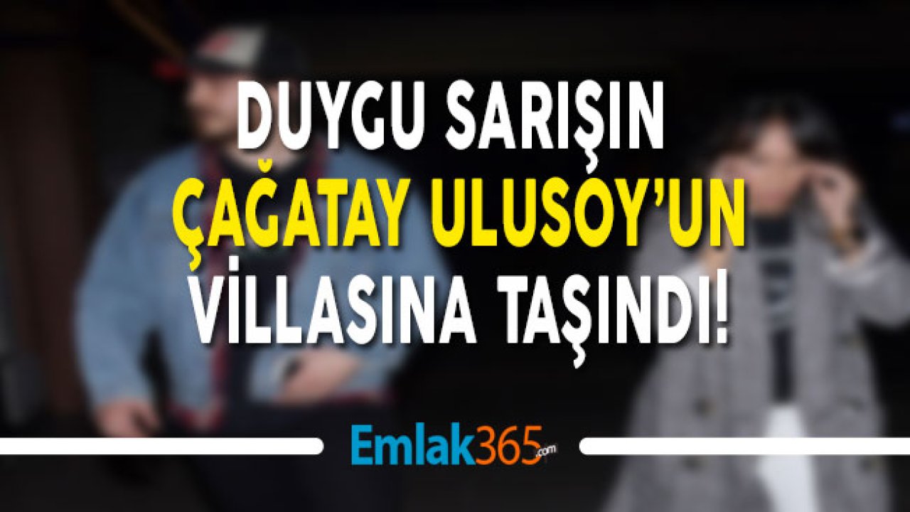 Duygu Sarışın Sevgilisi Çağatay Ulusoy'un Evine Taşındı