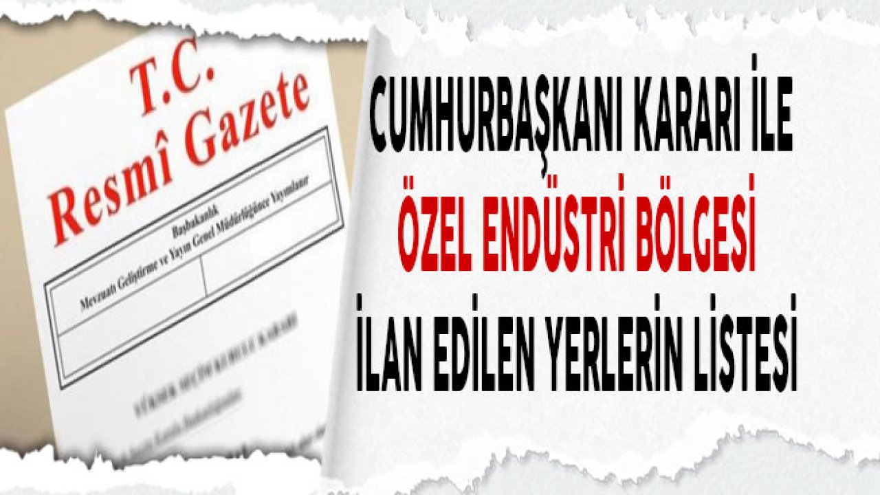 Cumhurbaşkanı Kararı İle Özel Endüstri Bölgesi İlan Edilen Yerlerin Listesi