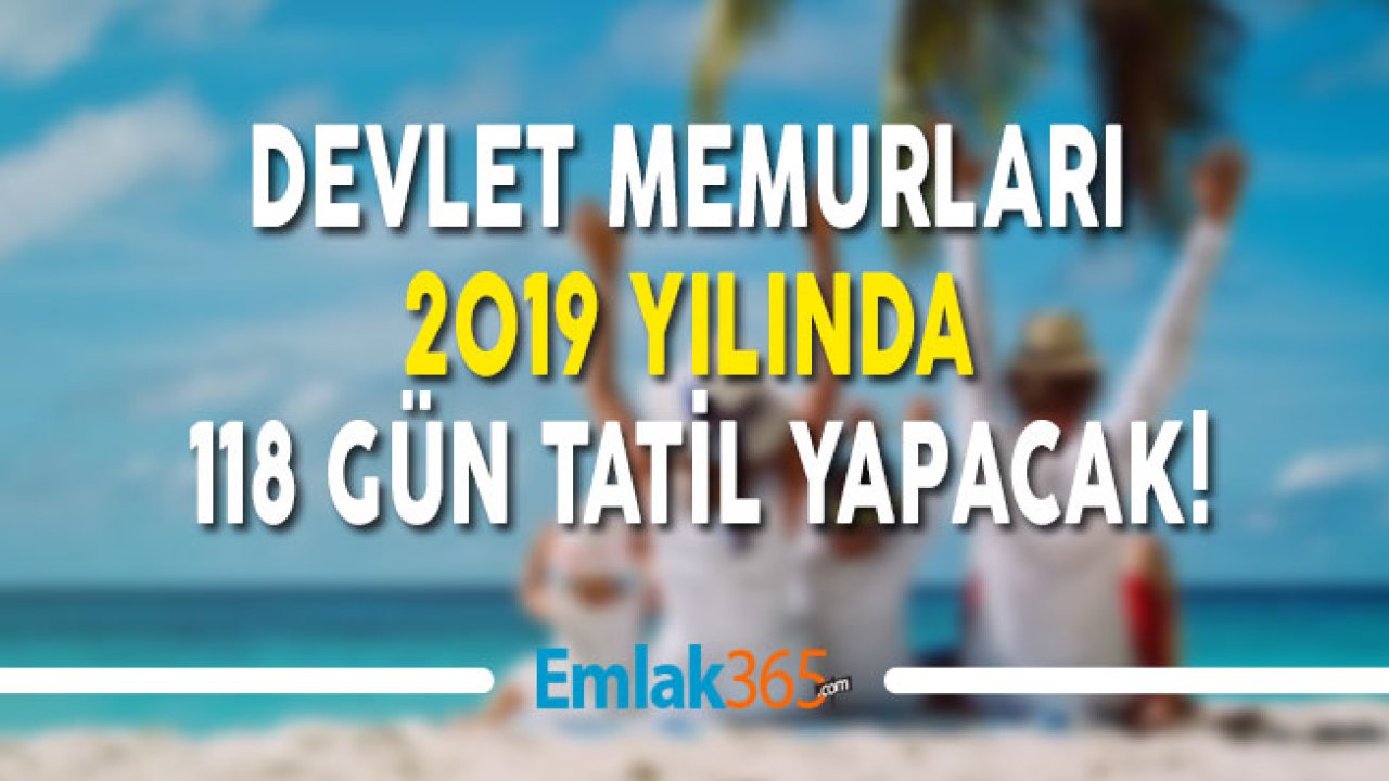 Tatil Uzadı! Memurlar 2019 Yılında 118 Gün Tatil Yapacaklar